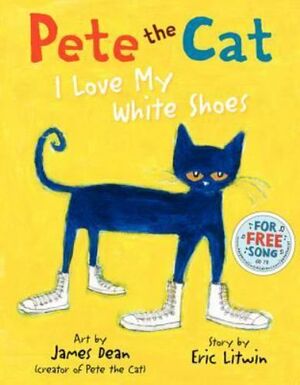 PETE THE CAT: I LOVE MY WHITE SHOES BY ERIC LITWIN