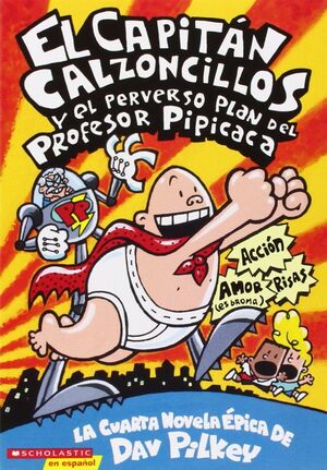 EL CAPITAN CALZONCILLOS Y EL PERVERSO PLAN DEL PROFESOR PIPICACA