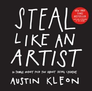 Portada de STEAL LIKE AN ARTIST : 10 THINGS NOBODY TOLD YOU ABOUT BEING CREATIVE