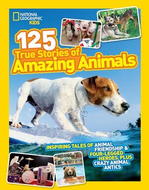 NATIONAL GEOGRAPHIC KIDS 125 TRUE STORIES OF AMAZING ANIMALS: