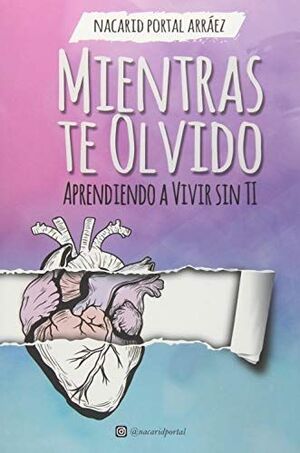 MIENTRAS TE OLVIDO - APRENDIENDO A VIVIR SIN TI