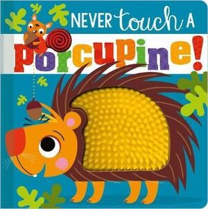NEVER TOUCH A PORCUPINE