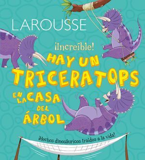 LAROUSSE INCREIBLE HAY UN TRICERATOPS EN LA CASA DEL ARBOL  PD