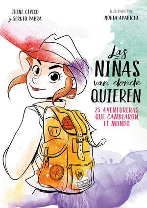 LAS NIÑAS VAN DONDE QUIEREN. 25 AVENTURERAS QUE CAMBIARON EL MUNDO