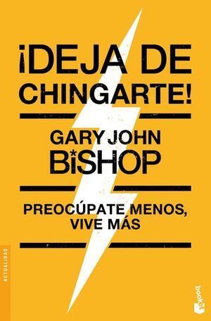 DEJA DE CHINGARTE! PREOCÚPATE MENOS, VIVE MÁS