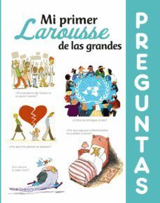 MI PRIMER LAROUSSE DE LAS GRANDES PREGUNTAS