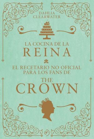 LA COCINA DE LA REINA: EL RECETARIO NO OFICIAL PARA LOS FANS DE THE CROWN