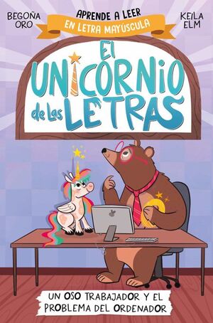 EL UNICORNIO DE LAS LETRAS 2: UN OSO TRABAJADOR Y EL PROBLEMA DE L ORDENADOR