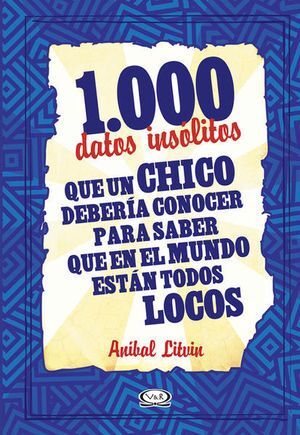 1000 DATOS INSOLITOS QUE UN CHICO DEBERIA CONOCER PARA SABER QUE EN EL MUNDO ESTAN TODOS LOCOS