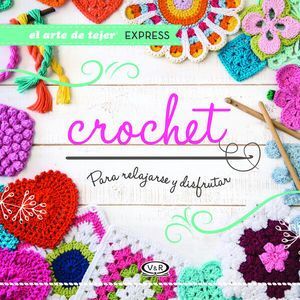 EL ARTE DE TEJER EXPRESS. CROCHET PARA RELAJARSE Y DISFRUTAR