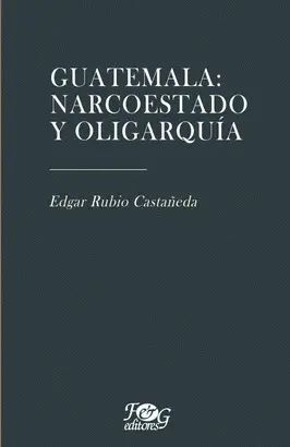 GUATEMALA: NARCOESTADO Y OLIGARQUÍA