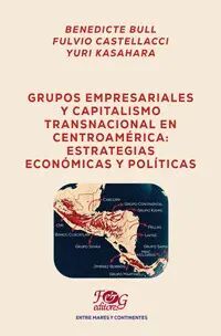 Portada de GRUPOS EMPRESARIALES Y CAPITALISMO TRANSNACIONAL EN CENTROAMÉRICA: ESTRATEGIAS ECONÓMICAS Y POLÍTICAS