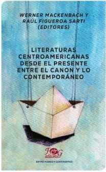 Portada de LITERATURAS CENTROAMERICANAS DESDE EL PRESENTE. ENTRE EL CANON Y LO CONTEMPORANEO